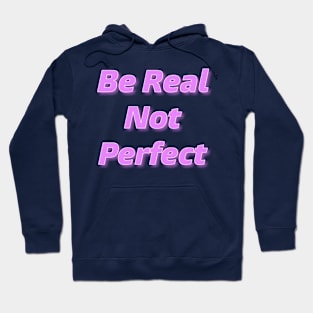 Be Real Not Perfect Hoodie